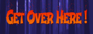 Get Over Here!