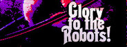Glory to the Robots